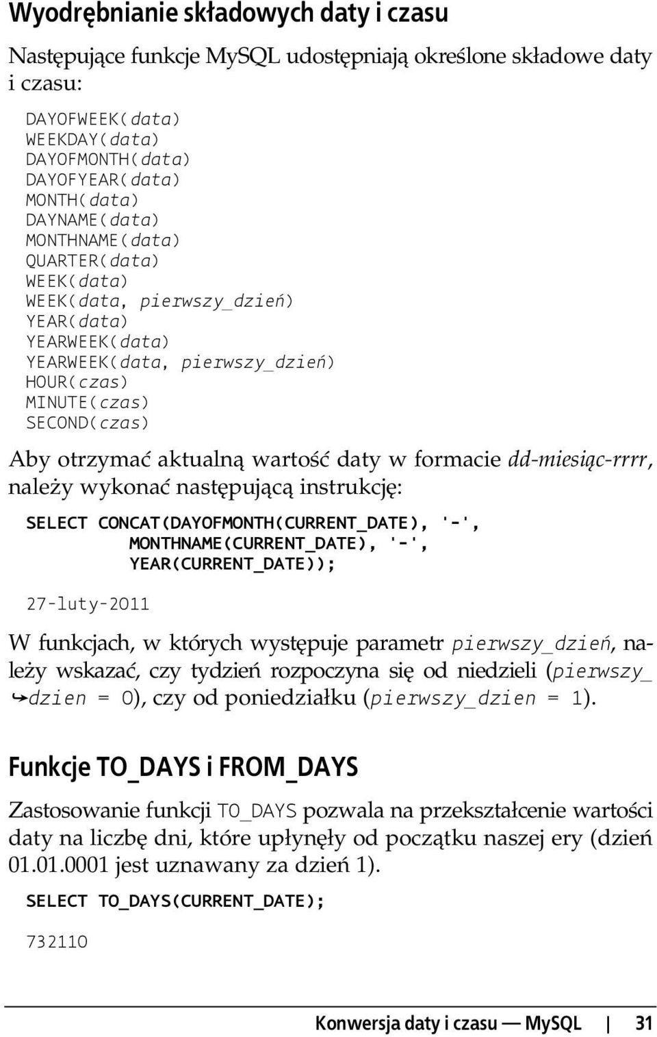 formacie dd-miesi c-rrrr, nale y wykona nast puj c instrukcj : SELECT CONCAT(DAYOFMONTH(CURRENT_DATE), '-', MONTHNAME(CURRENT_DATE), '-', YEAR(CURRENT_DATE)); 27-luty-2011 W funkcjach, w których wyst