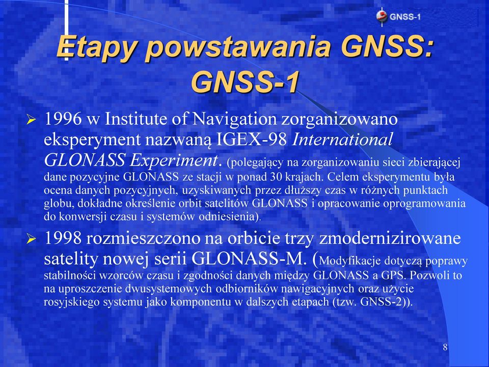Celem eksperymentu była ocena danych pozycyjnych, uzyskiwanych przez dłuższy czas w różnych punktach globu, dokładne określenie orbit satelitów GLONASS i opracowanie oprogramowania do