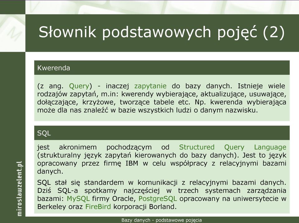 SQL jest akronimem pochodzącym od Structured Query Language (strukturalny język zapytań kierowanych do bazy danych).