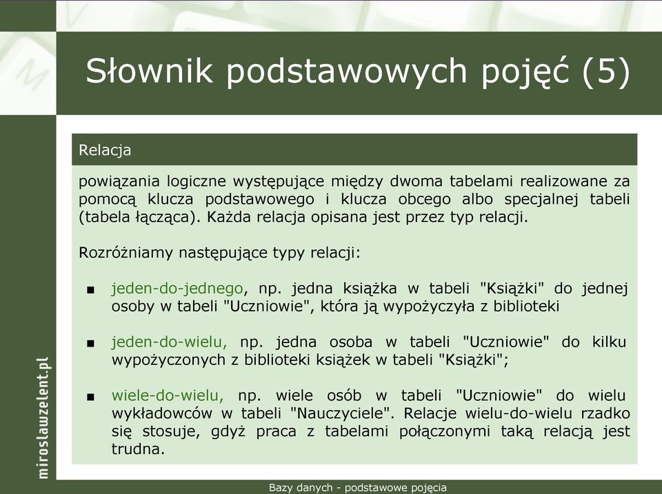 jedna książka w tabeli "Książki" do jednej osoby w tabeli "Uczniowie", która ją wypożyczyła z biblioteki jeden-do-wielu, np.