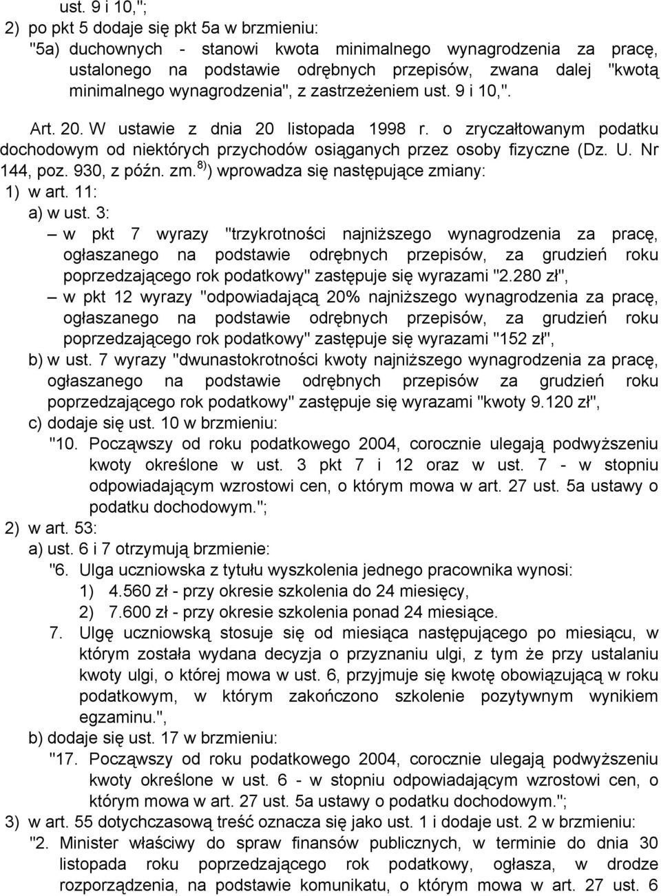 o zryczałtowanym podatku dochodowym od niektórych przychodów osiąganych przez osoby fizyczne (Dz. U. Nr 144, poz. 930, z późn. zm. 8) ) wprowadza się następujące zmiany: 1) w art. 11: a) w ust.