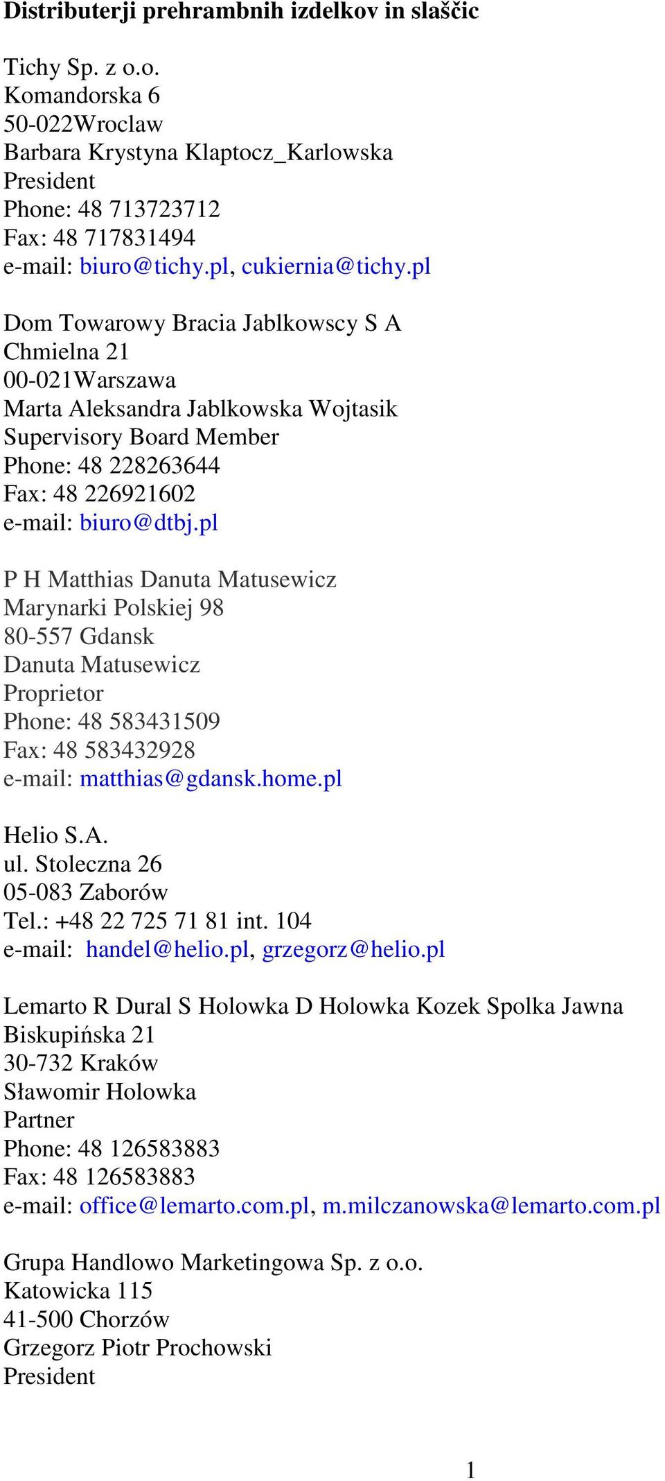 pl Dom Towarowy Bracia Jablkowscy S A Chmielna 21 00-021Warszawa Marta Aleksandra Jablkowska Wojtasik Supervisory Board Member Phone: 48 228263644 Fax: 48 226921602 e-mail: biuro@dtbj.