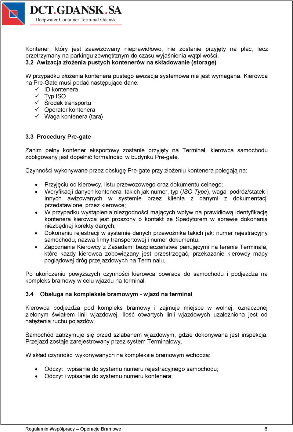 Kierowca na Pre-Gate musi podać następujące dane: ID kontenera Typ ISO Środek transportu Operator kontenera Waga kontenera (tara) 3.