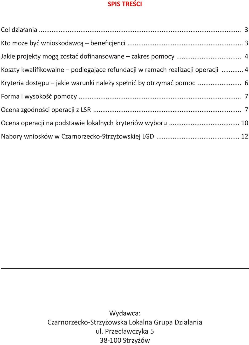 .. 4 Kryteria dostępu jakie warunki należy spełnić by otrzymać pomoc... 6 Forma i wysokość pomocy... 7 Ocena zgodności operacji z LSR.