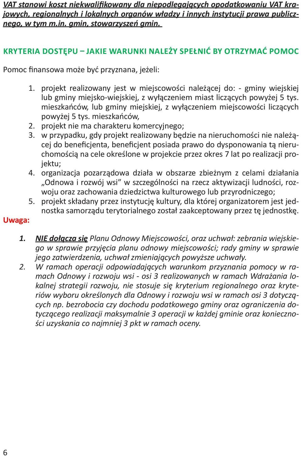 projekt realizowany jest w miejscowości należącej do: - gminy wiejskiej lub gminy miejsko-wiejskiej, z wyłączeniem miast liczących powyżej 5 tys.