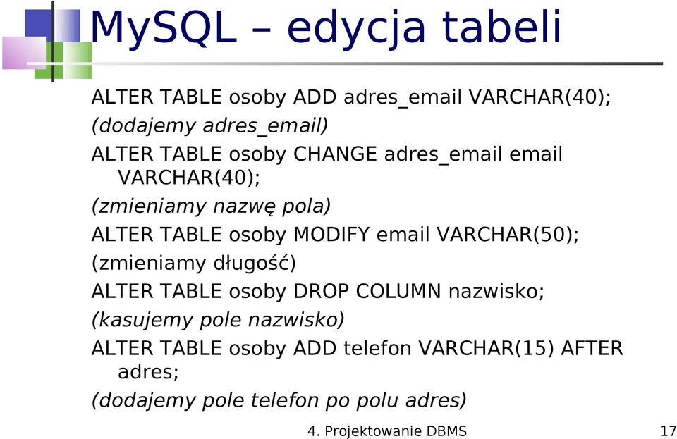 VARCHAR(50); (zmieniamy długość) ALTER TABLE osoby DROP COLUMN nazwisko; (kasujemy pole nazwisko) ALTER