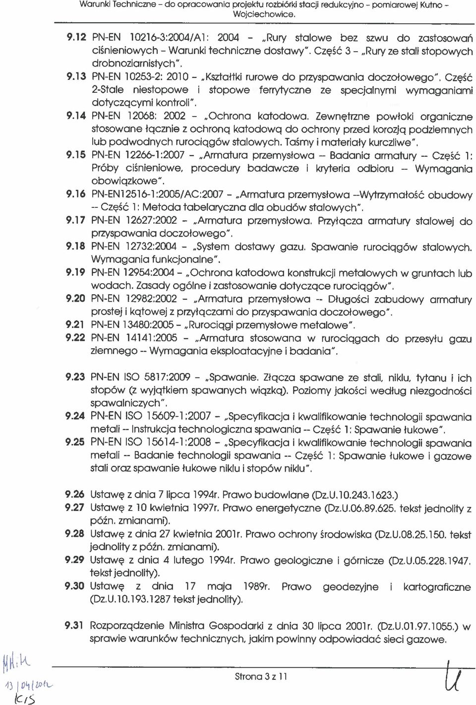 13 PN-EN 10253-2: 2010 - rurowe do przyspawania doczołowego. Część 2-Stale niestopowe i stopowe ferrytyczne ze specjalnymi wymaganiami 9.14 PN-EN 12068: 2002 - lub podwodnych rurociągów stalowych.