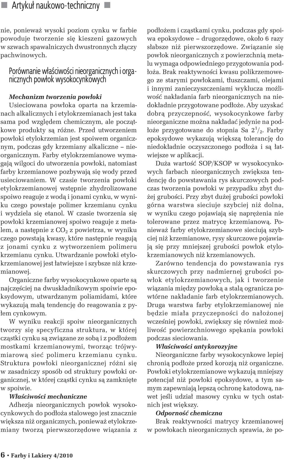 wzglêdem chemicznym, ale pocz¹tkowe produkty s¹ ró ne. Przed utworzeniem pow³oki etylokrzemian jest spoiwem organicznym, podczas gdy krzemiany alkaliczne nieorganicznym.