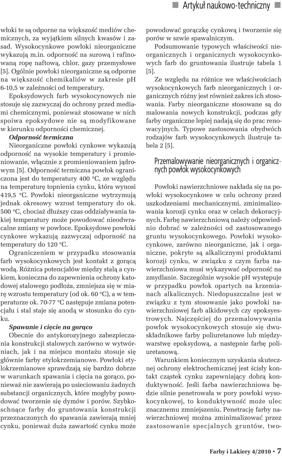 Epoksydowych farb wysokocynowych nie stosuje siê zazwyczaj do ochrony przed mediami chemicznymi, poniewa stosowane w nich spoiwa epoksydowe nie s¹ modyfikowane w kierunku odpornoœci chemicznej.