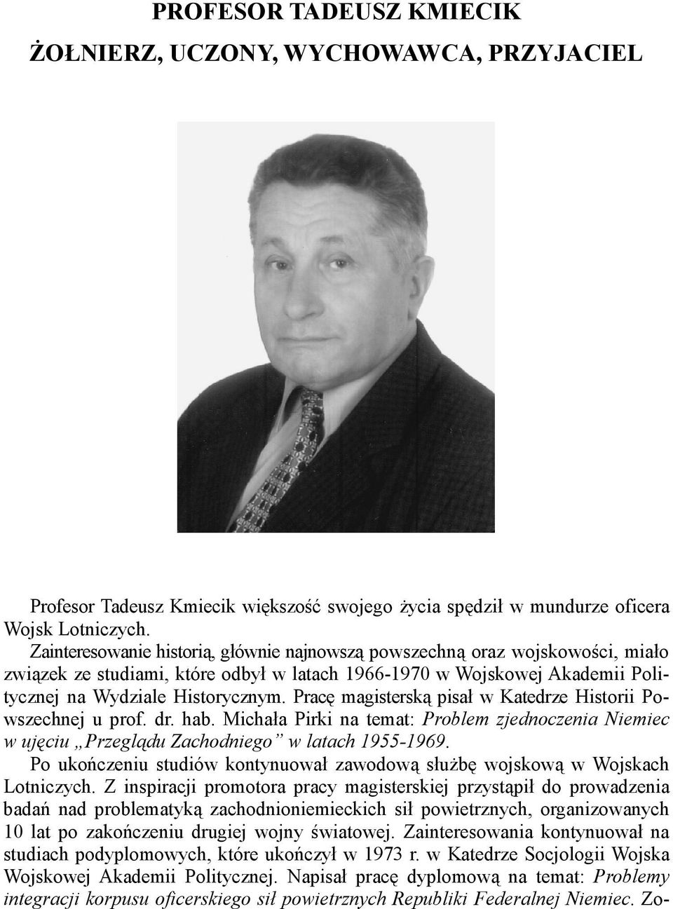 Pracę magisterską pisał w Katedrze Historii Powszechnej u prof. dr. hab. Michała Pirki na temat: Problem zjednoczenia Niemiec w ujęciu Przeglądu Zachodniego w latach 1955-1969.