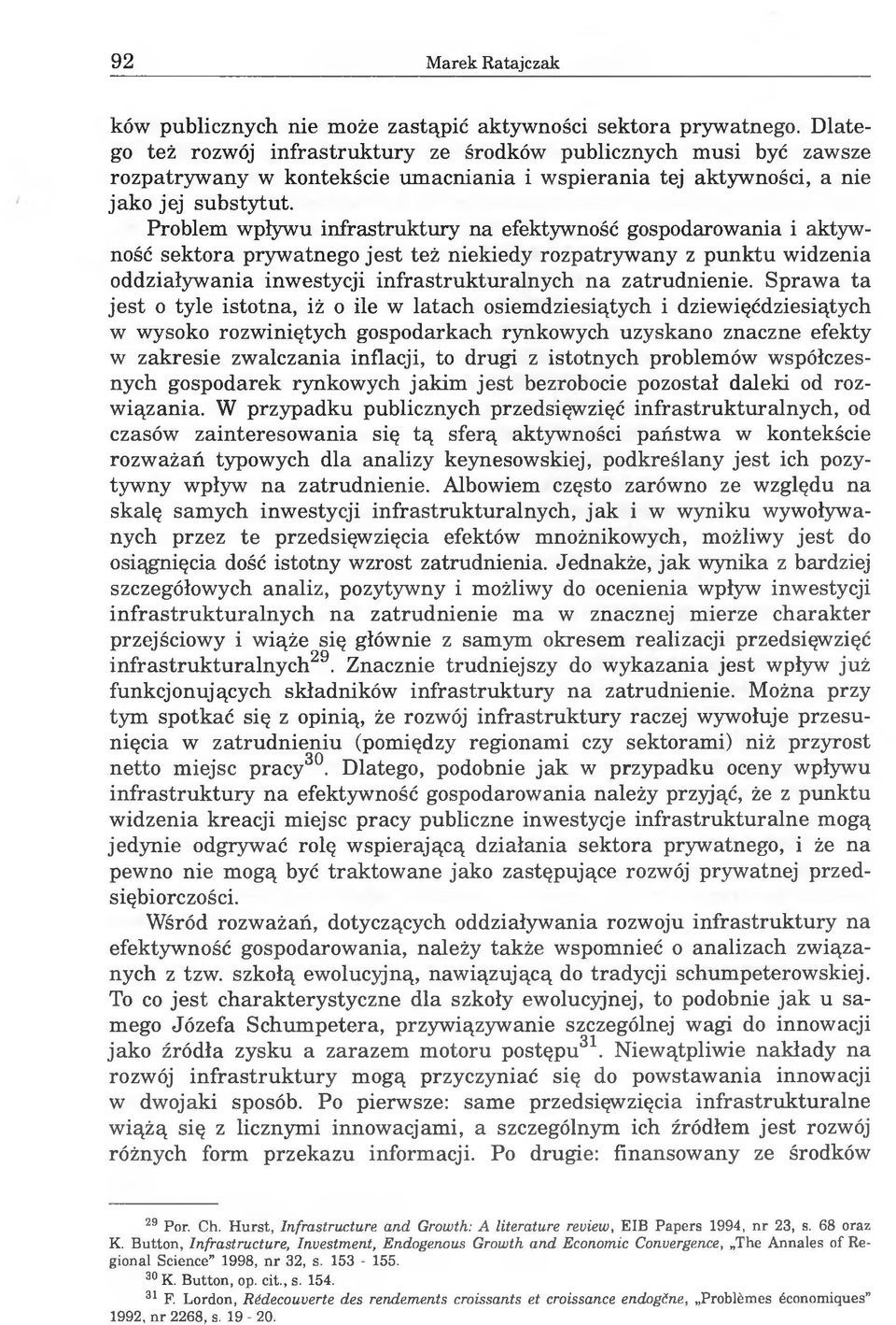 Problem wpływu infrastruktury na efektywność gospodarowania i aktywność sektora prywatnego jest też niekiedy rozpatrywany z punktu widzenia oddziaływania inwestycji infrastrukturalnych na