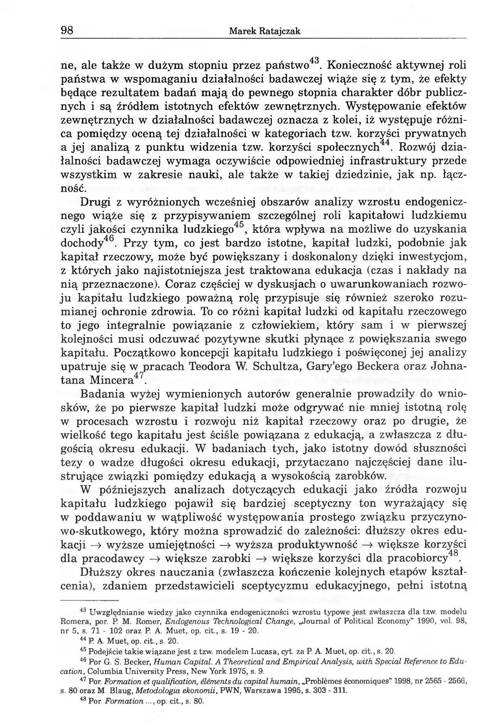 efektów zewnętrznych. Występowanie efektów zewnętrznych w działalności badawczej oznacza z kolei, iż występuje różnica pomiędzy oceną tej działalności w kategoriach tzw.