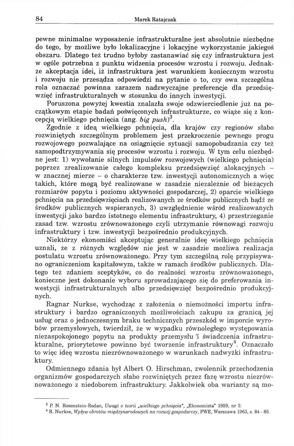 Jednakże akceptacja idei, iż infrastruktura jest warunkiem koniecznym wzrostu i rozwoju nie przesądza odpowiedzi na pytanie o to, czy owa szczególna rola oznaczać powinna zarazem nadzwyczajne