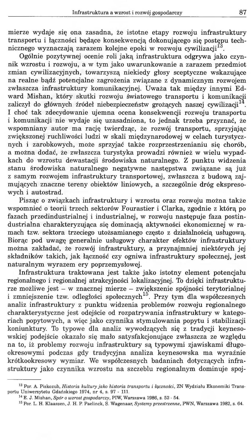 Ogólnie pozytywnej ocenie roli jaką infrastruktura odgrywa jako czynnik wzrostu i rozwoju, a w tym jako uwarunkowanie a zarazem przedmiot zmian cywilizacyjnych, towarzyszą niekiedy głosy sceptyczne