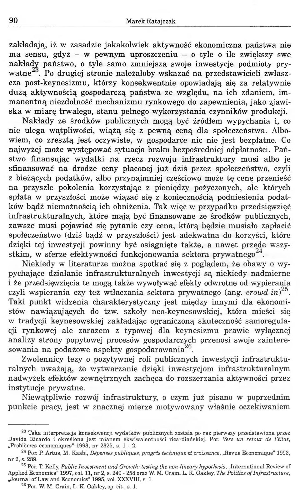 Po drugiej stronie należałoby wskazać na przedstawicieli zwłaszcza post-keynesizmu, którzy konsekwentnie opowiadają się za relatywnie dużą aktywnością gospodarczą państwa ze względu, na ich zdaniem,