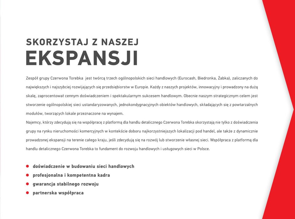 Obecnie naszym strategicznym celem jest stworzenie ogólnopolskiej sieci ustandaryzowanych, jednokondygnacyjnych obiektów handlowych, składających się z powtarzalnych modułów, tworzących lokale