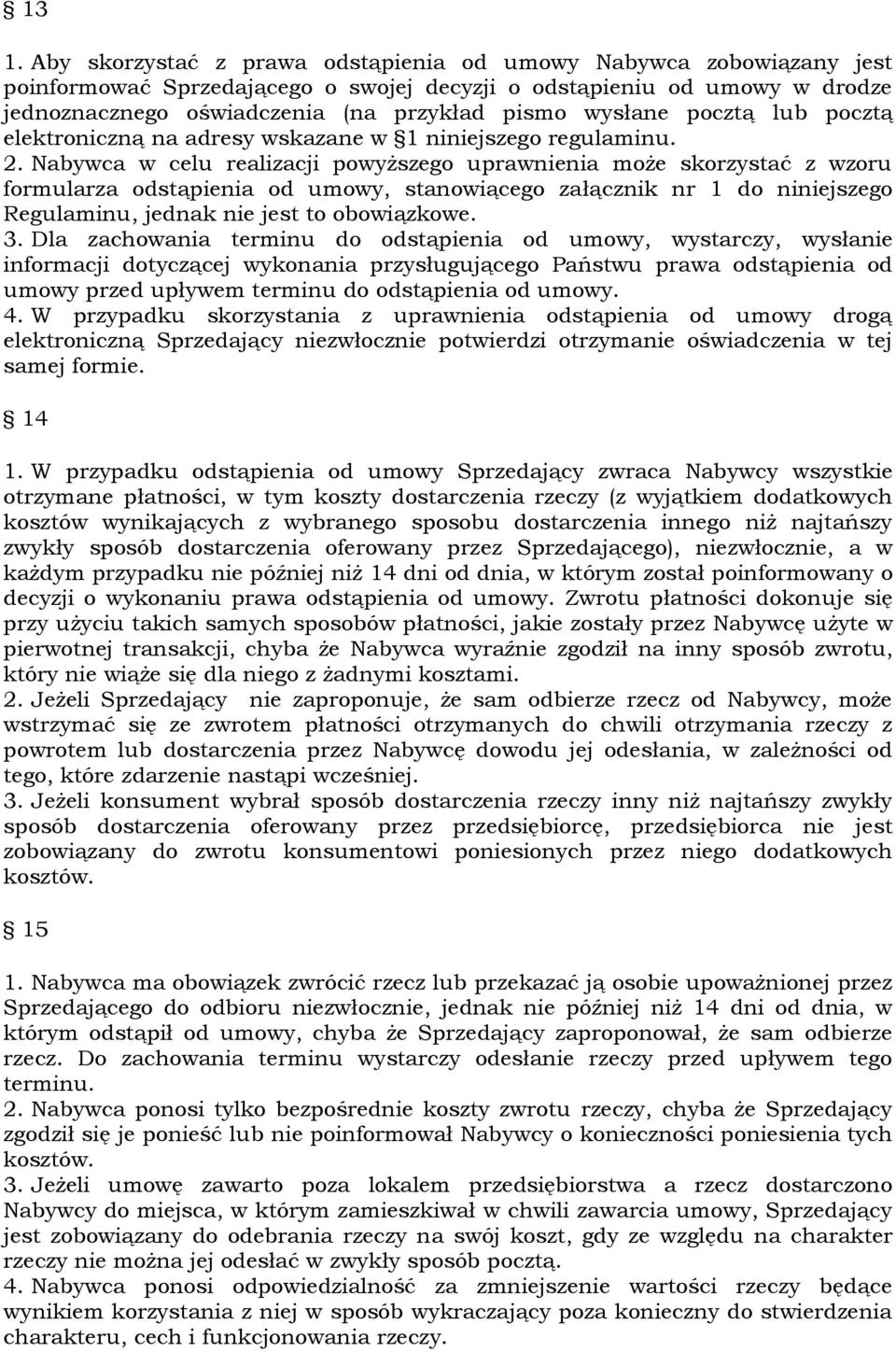 Nabywca w celu realizacji powyższego uprawnienia może skorzystać z wzoru formularza odstąpienia od umowy, stanowiącego załącznik nr 1 do niniejszego Regulaminu, jednak nie jest to obowiązkowe. 3.