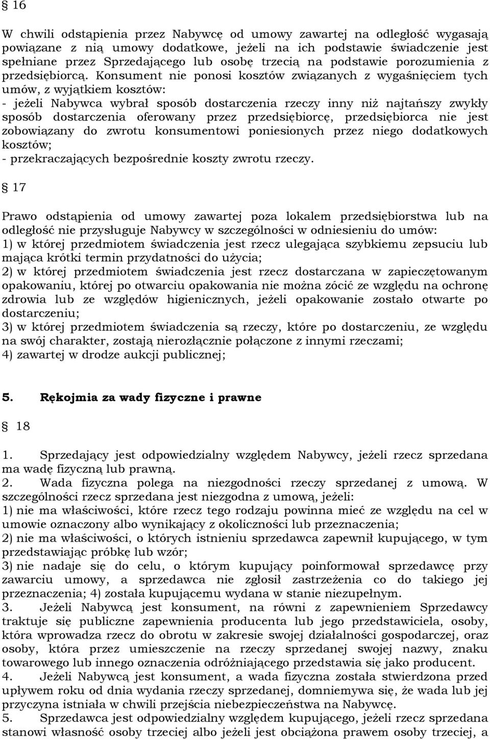 Konsument nie ponosi kosztów związanych z wygaśnięciem tych umów, z wyjątkiem kosztów: - jeżeli Nabywca wybrał sposób dostarczenia rzeczy inny niż najtańszy zwykły sposób dostarczenia oferowany przez