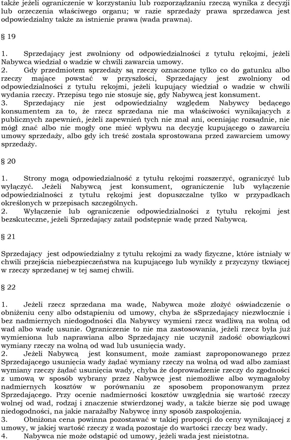 Gdy przedmiotem sprzedaży są rzeczy oznaczone tylko co do gatunku albo rzeczy mające powstać w przyszłości, Sprzedający jest zwolniony od odpowiedzialności z tytułu rękojmi, jeżeli kupujący wiedział