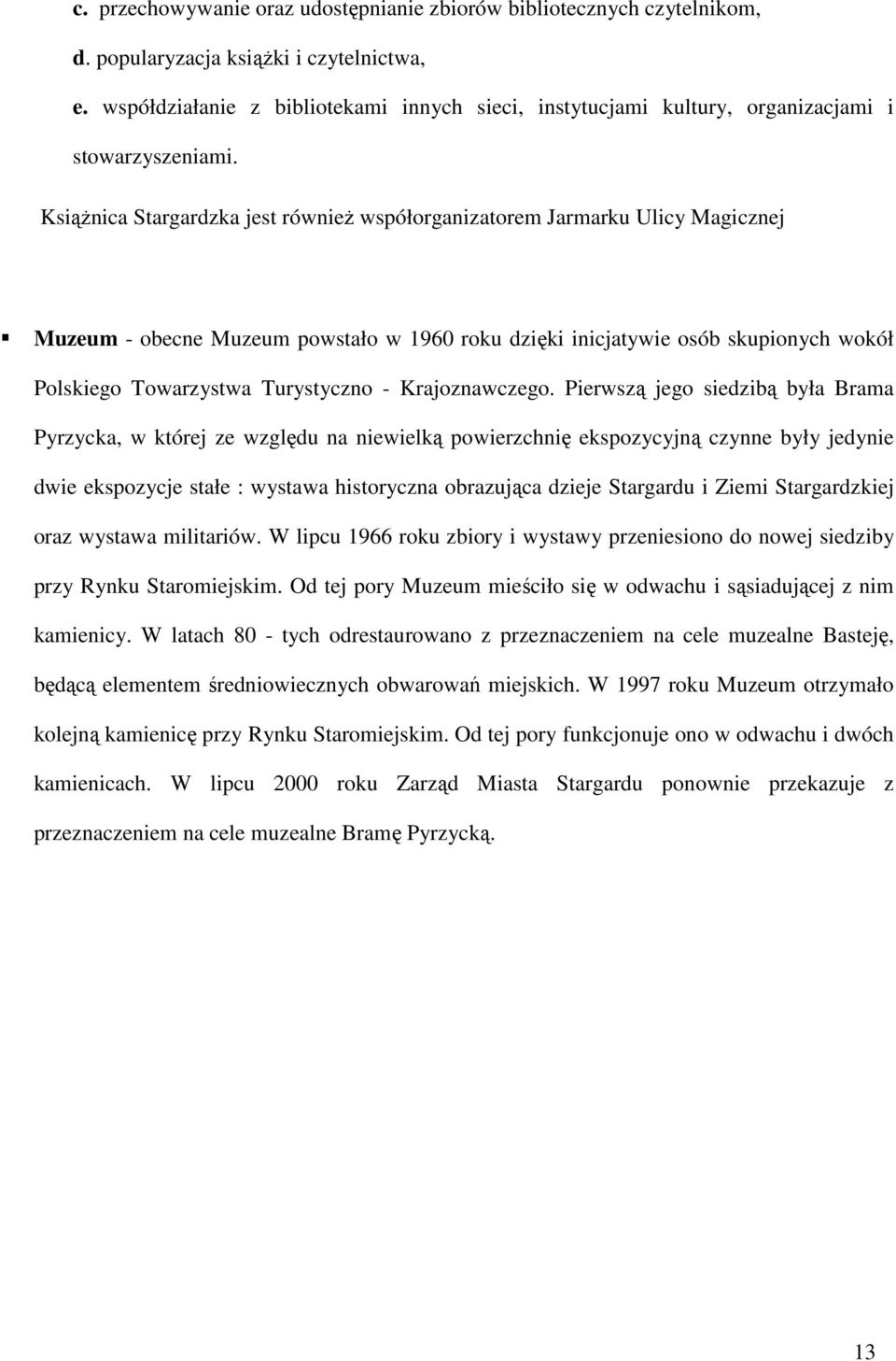 KsiąŜnica Stargardzka jest równieŝ współorganizatorem Jarmarku Ulicy Magicznej Muzeum - obecne Muzeum powstało w 1960 roku dzięki inicjatywie osób skupionych wokół Polskiego Towarzystwa Turystyczno -