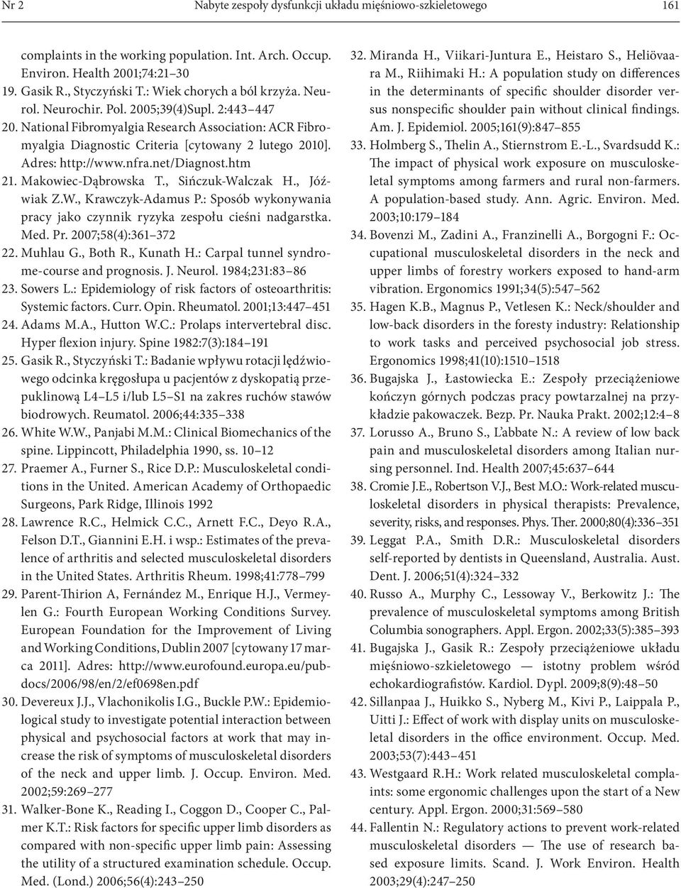 Adres: http://www.nfra.net/diagnost.htm 21. Makowiec-Dąbrowska T., Sińczuk-Walczak H., Jóźwiak Z.W., Krawczyk-Adamus P.: Sposób wykonywania pracy jako czynnik ryzyka zespołu cieśni nadgarstka. Med.