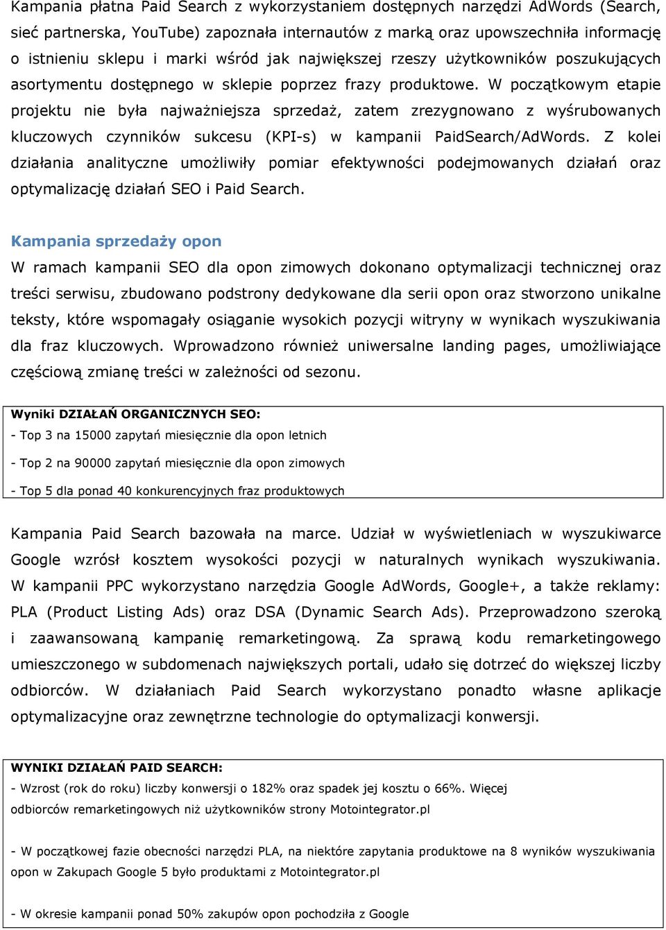 W początkowym etapie projektu nie była najważniejsza sprzedaż, zatem zrezygnowano z wyśrubowanych kluczowych czynników sukcesu (KPI-s) w kampanii PaidSearch/AdWords.