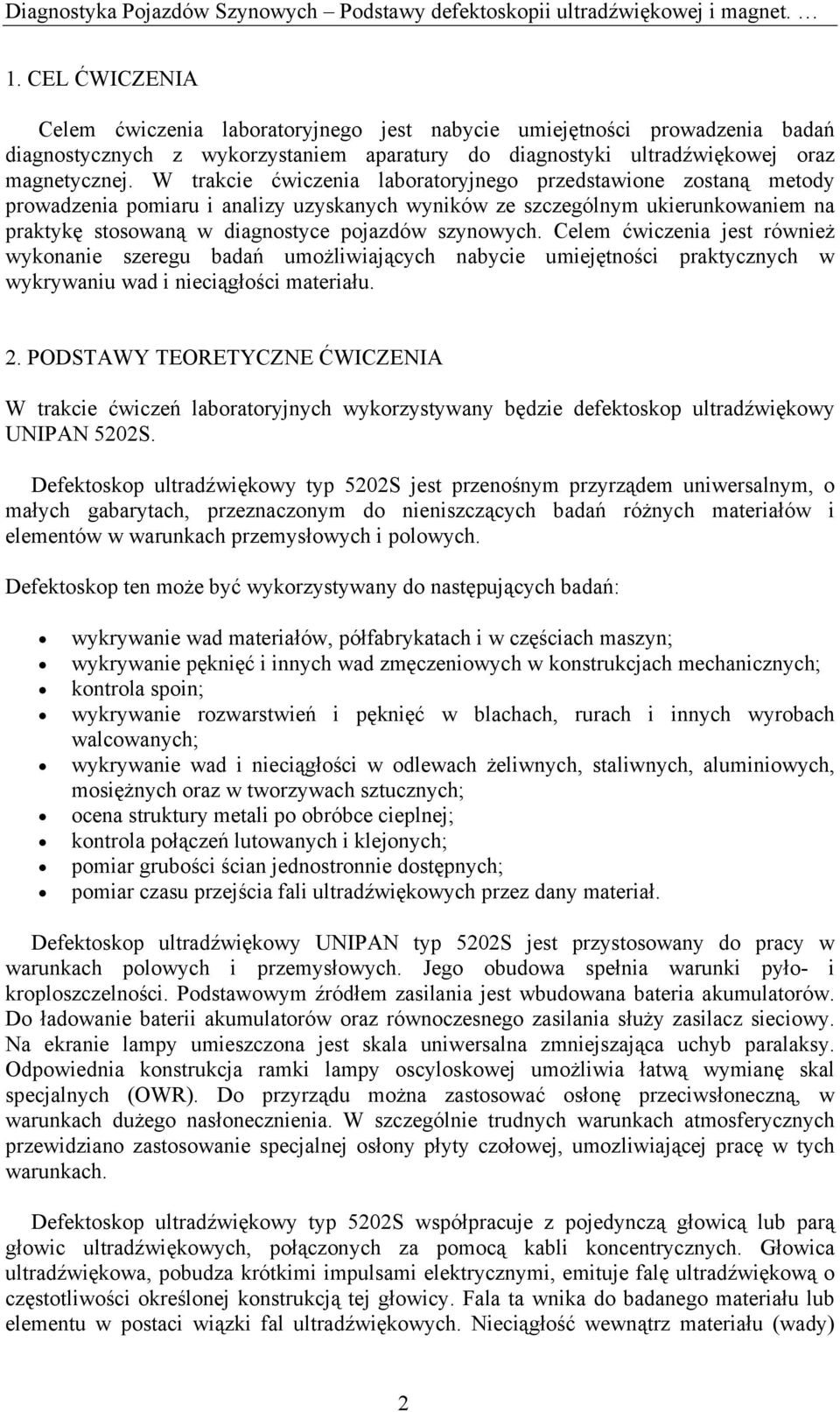Celem ćwiczenia jest również wykonanie szeregu badań umożliwiających nabycie umiejętności praktycznych w wykrywaniu wad i nieciągłości materiału. 2.