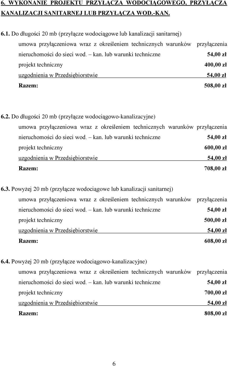 2. Do długości 20 mb (przyłącze wodociągowo-kanalizacyjne) umowa przyłączeniowa wraz z określeniem technicznych warunków przyłączenia nieruchomości do sieci wod. kan.
