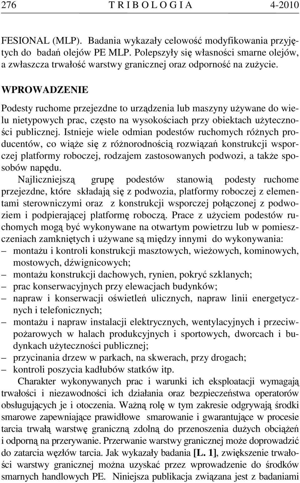 WPROWADZENIE Podesty ruchome przejezdne to urządzenia lub maszyny używane do wielu nietypowych prac, często na wysokościach przy obiektach użyteczności publicznej.