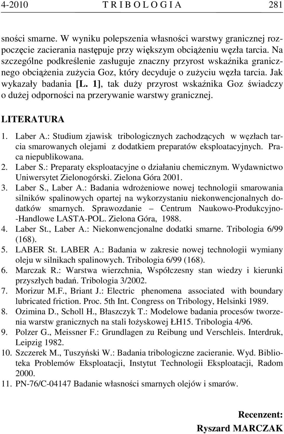 1], tak duży przyrost wskaźnika Goz świadczy o dużej odporności na przerywanie warstwy granicznej. LITERATURA 1. Laber A.