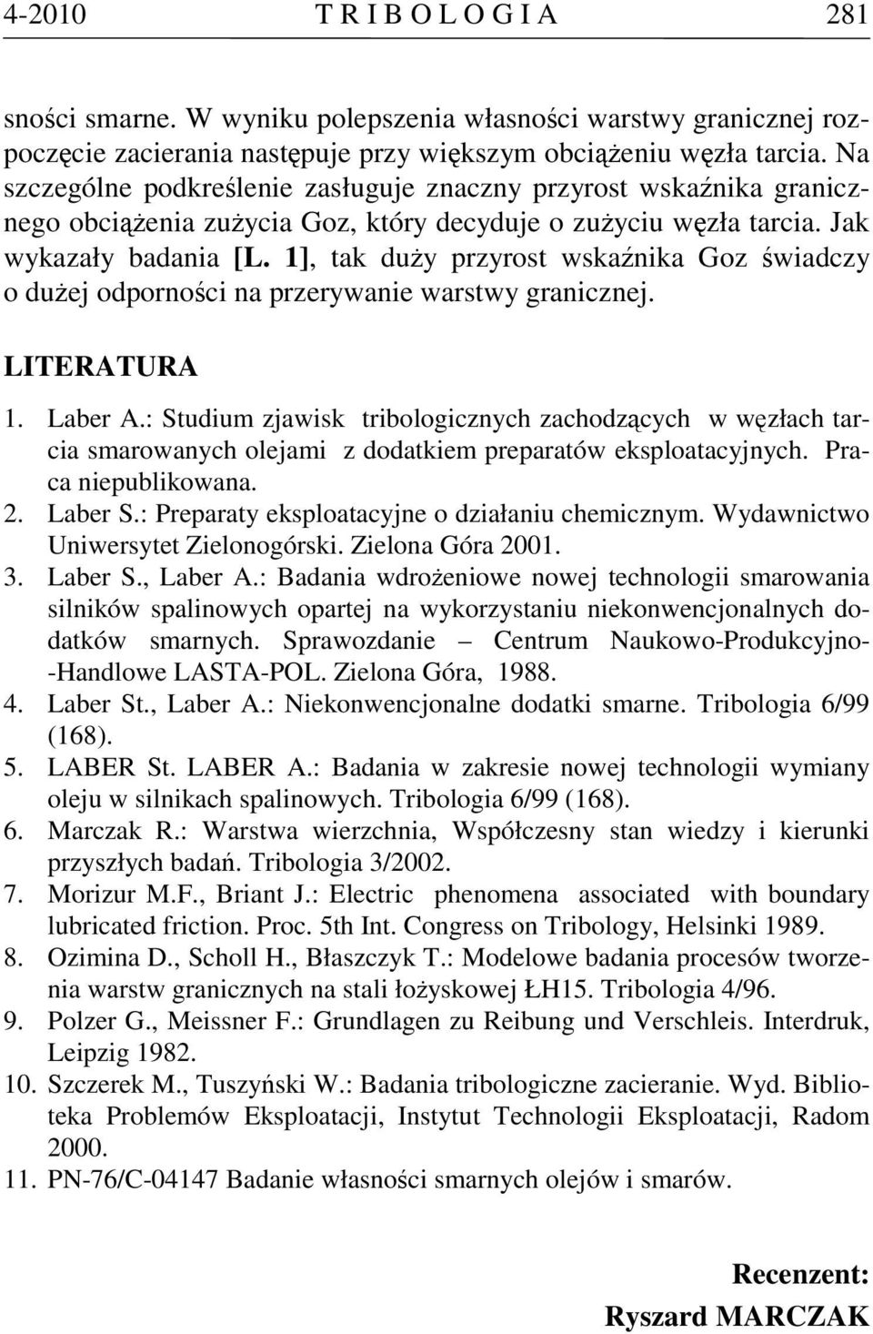 1], tak duży przyrost wskaźnika Goz świadczy o dużej odporności na przerywanie warstwy granicznej. LITERATURA 1. Laber A.