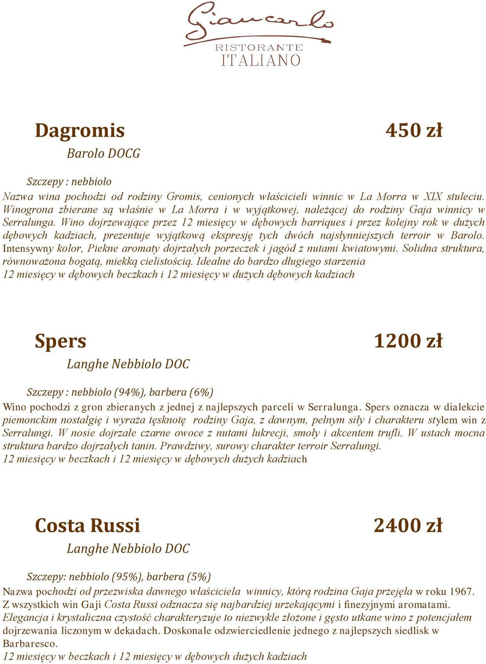 Wino dojrzewające przez 12 miesięcy w dębowych barriques i przez kolejny rok w dużych dębowych kadziach, prezentuje wyjątkową ekspresję tych dwóch najsłynniejszych terroir w Barolo.
