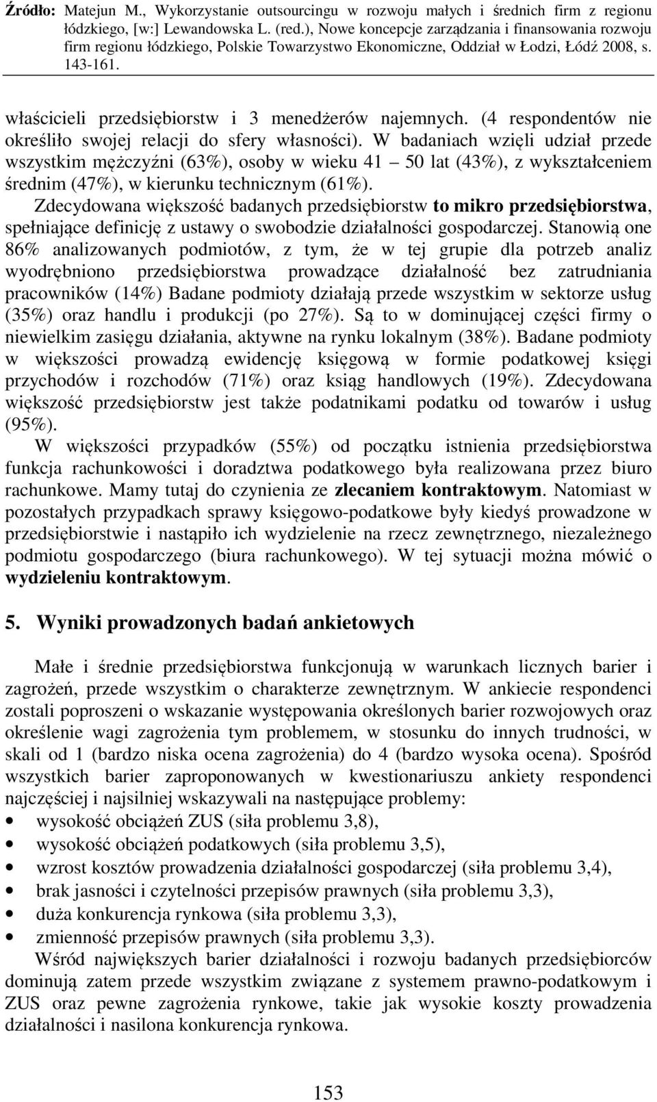 Zdecydowana większość badanych przedsiębiorstw to mikro przedsiębiorstwa, spełniające definicję z ustawy o swobodzie działalności gospodarczej.