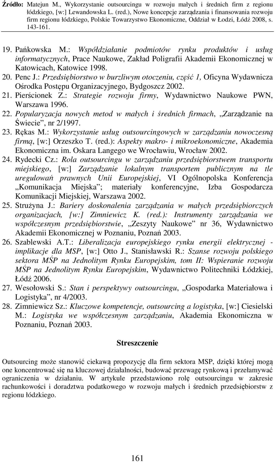 : Strategie rozwoju firmy, Wydawnictwo Naukowe PWN, Warszawa 1996. 22. Popularyzacja nowych metod w małych i średnich firmach, Zarządzanie na Świecie, nr 2/1997. 23. Rękas M.