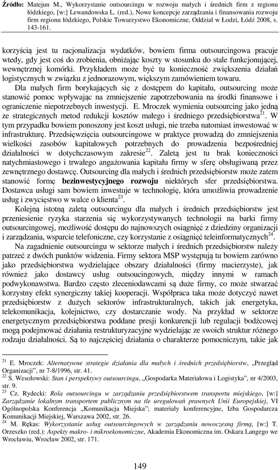 Dla małych firm borykających się z dostępem do kapitału, outsourcing może stanowić pomoc wpływając na zmniejszenie zapotrzebowania na środki finansowe i ograniczenie niepotrzebnych inwestycji. E.