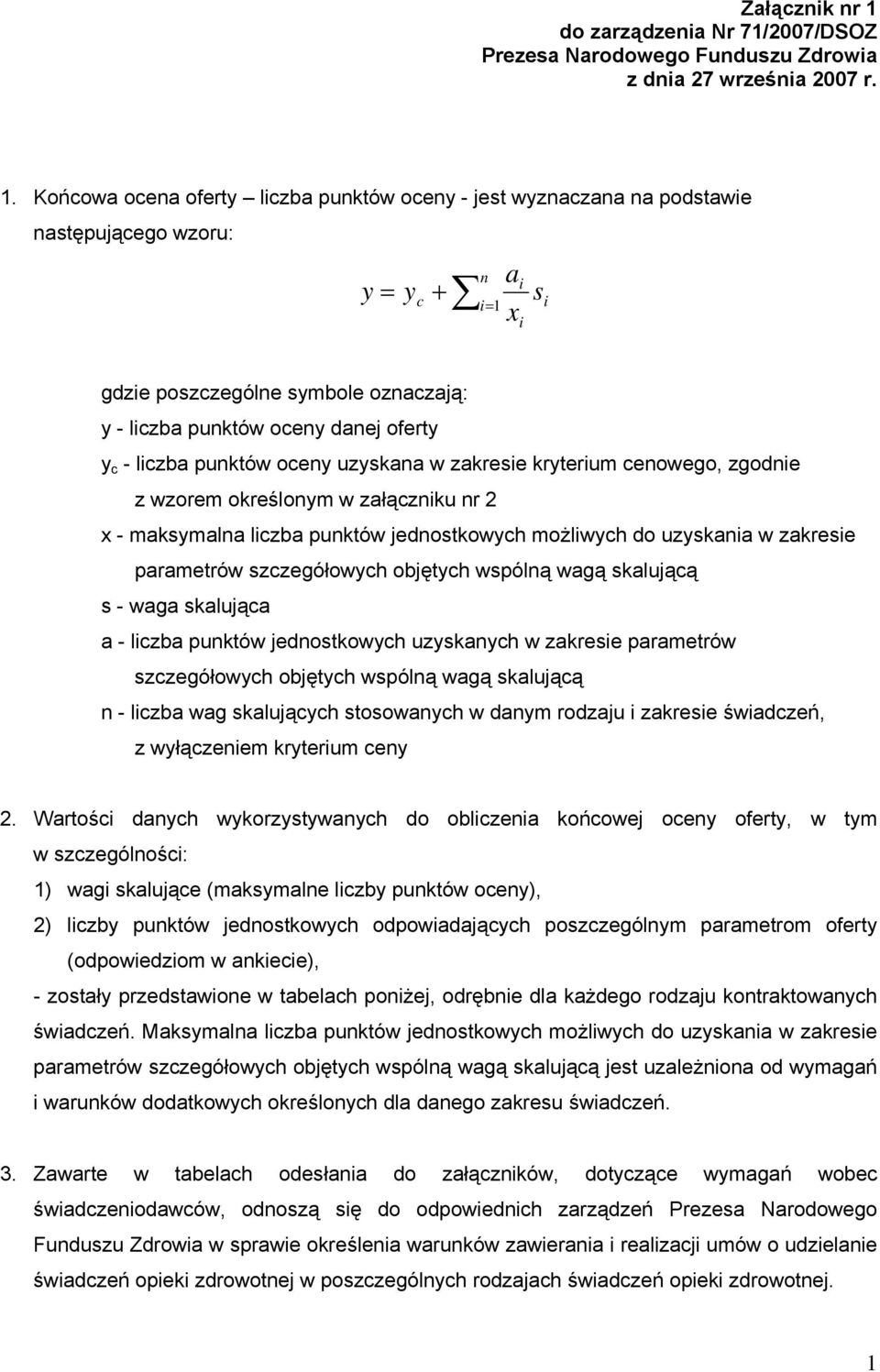 Końcowa ocena liczba punktów oceny - jest wyznaczana na podstawie następującego wzoru: y = y c n + i = 1 a x i i s i gdzie poszczególne symbole oznaczają: y - liczba punktów oceny danej y c - liczba