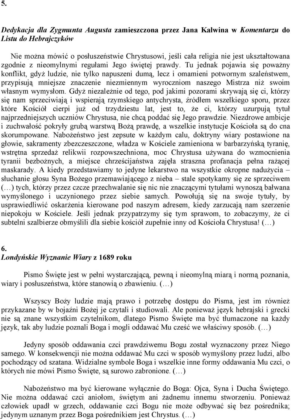 Tu jednak pojawia się poważny konflikt, gdyż ludzie, nie tylko napuszeni dumą, lecz i omamieni potwornym szaleństwem, przypisują mniejsze znaczenie niezmiennym wyroczniom naszego Mistrza niż swoim