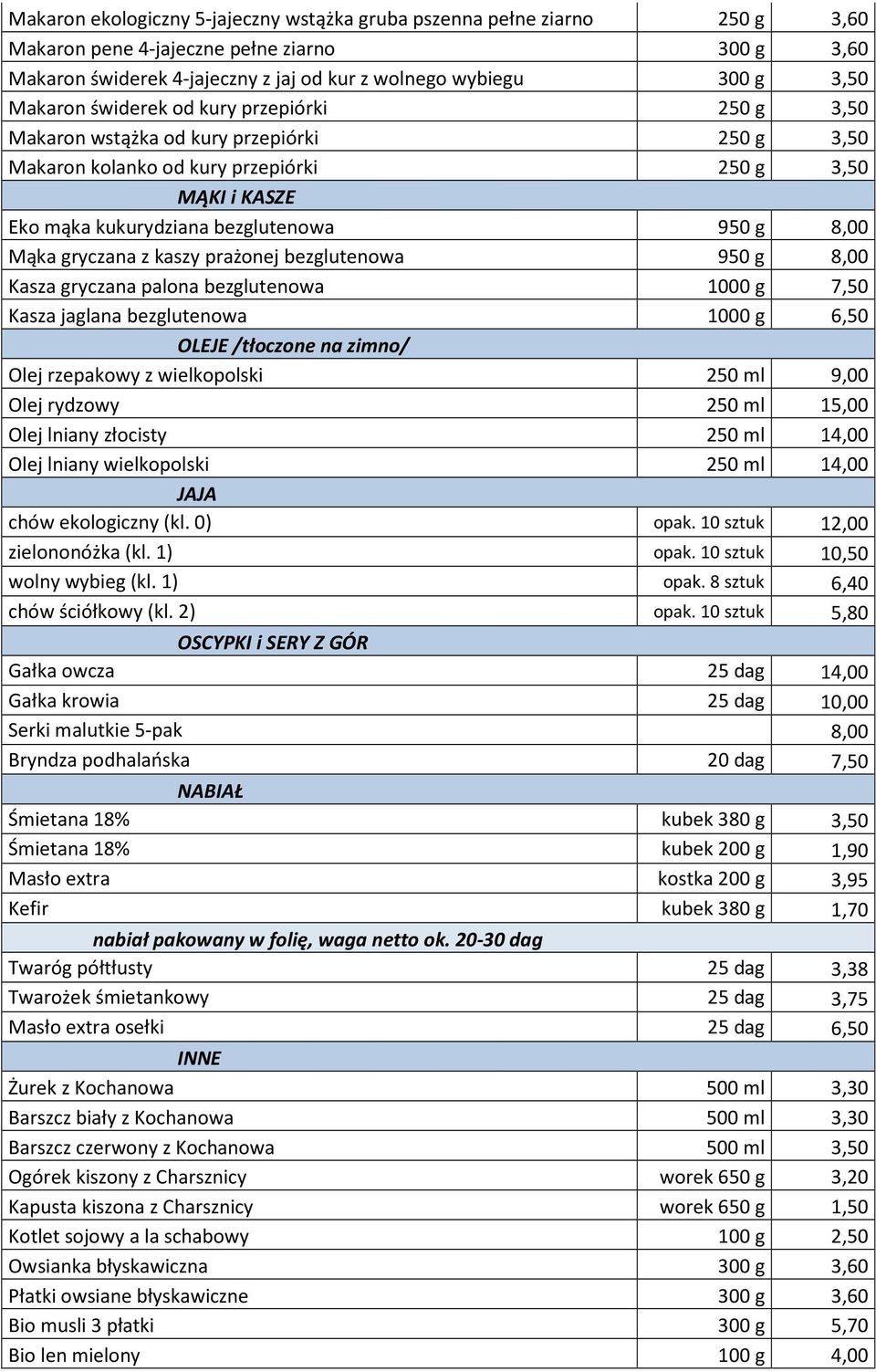 Mąka gryczana z kaszy prażonej bezglutenowa 950 g 8,00 Kasza gryczana palona bezglutenowa 1000 g 7,50 Kasza jaglana bezglutenowa 1000 g 6,50 OLEJE /tłoczone na zimno/ Olej rzepakowy z wielkopolski