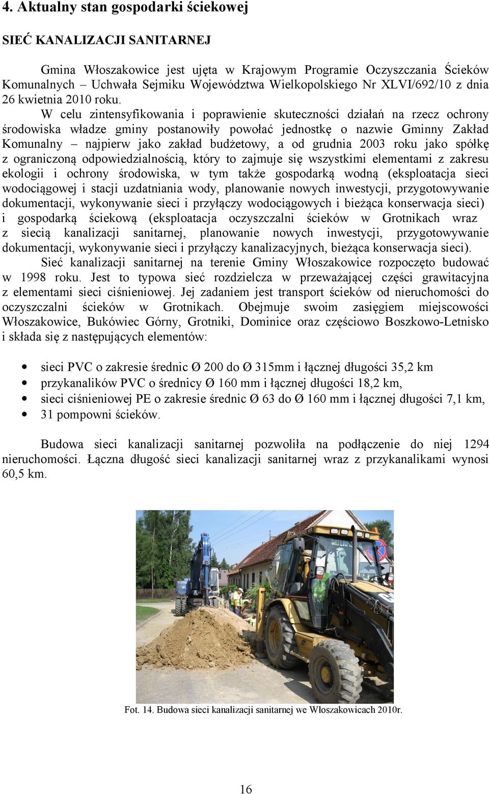 W celu zintensyfikowania i poprawienie skuteczności działań na rzecz ochrony środowiska władze gminy postanowiły powołać jednostkę o nazwie Gminny Zakład Komunalny najpierw jako zakład budżetowy, a