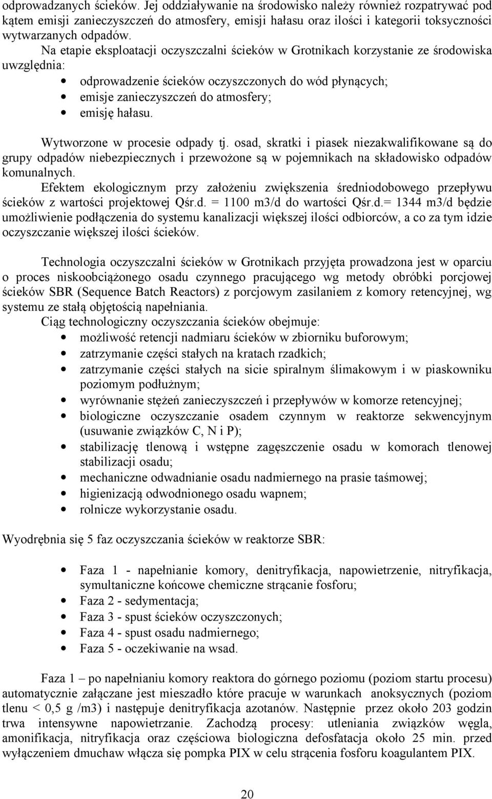 Na etapie eksploatacji oczyszczalni ścieków w Grotnikach korzystanie ze środowiska uwzględnia: odprowadzenie ścieków oczyszczonych do wód płynących; emisje zanieczyszczeń do atmosfery; emisję hałasu.