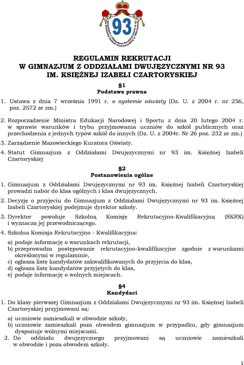 w sprawie warunków i trybu przyjmowania uczniów do szkół publicznych oraz przechodzenia z jednych typów szkół do innych (Dz. U. z 2004r. Nr 26 poz. 232 ze zm.) 3.