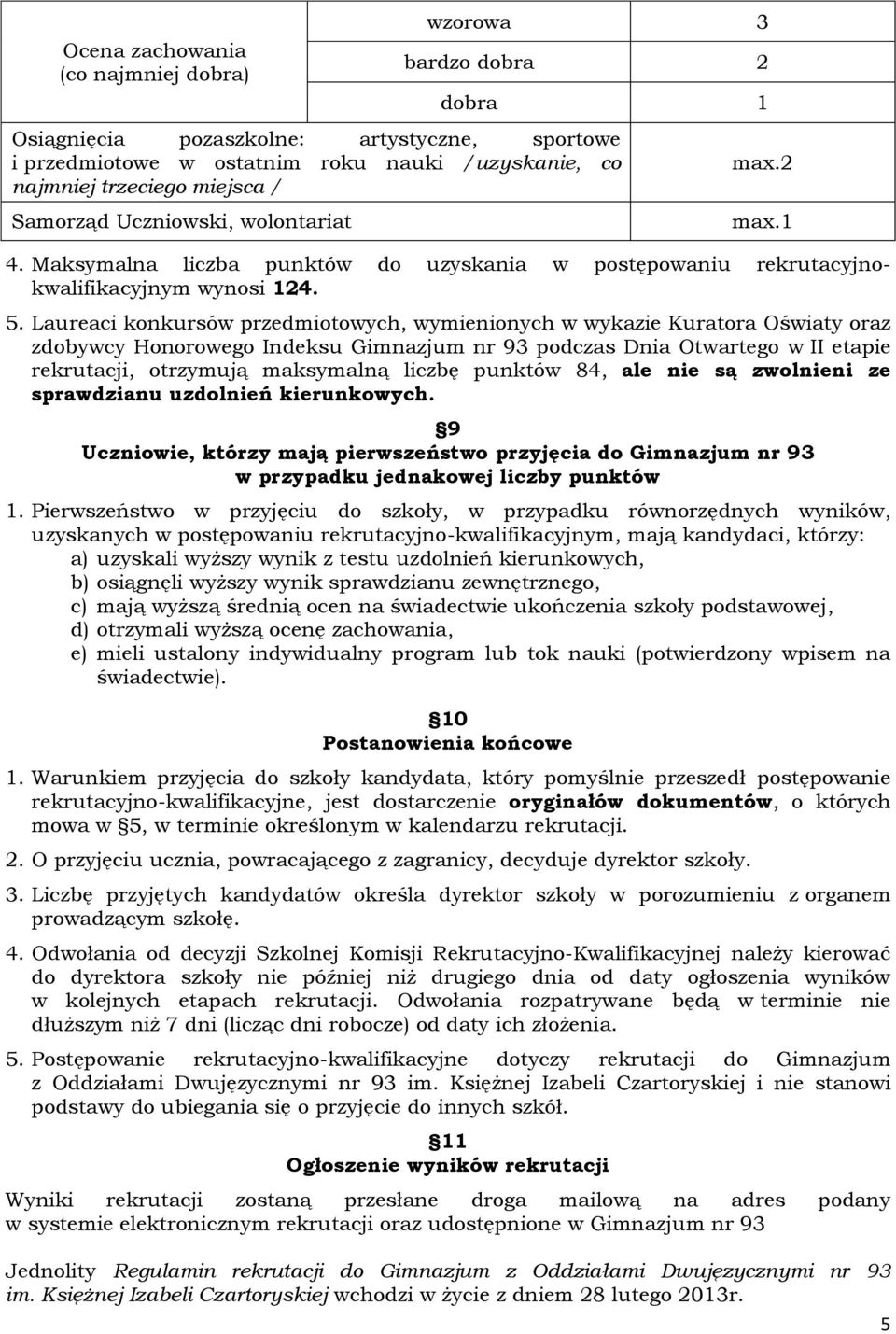 Laureaci konkursów przedmiotowych, wymienionych w wykazie Kuratora Oświaty oraz zdobywcy Honorowego Indeksu Gimnazjum nr 93 podczas Dnia Otwartego w II etapie rekrutacji, otrzymują maksymalną liczbę