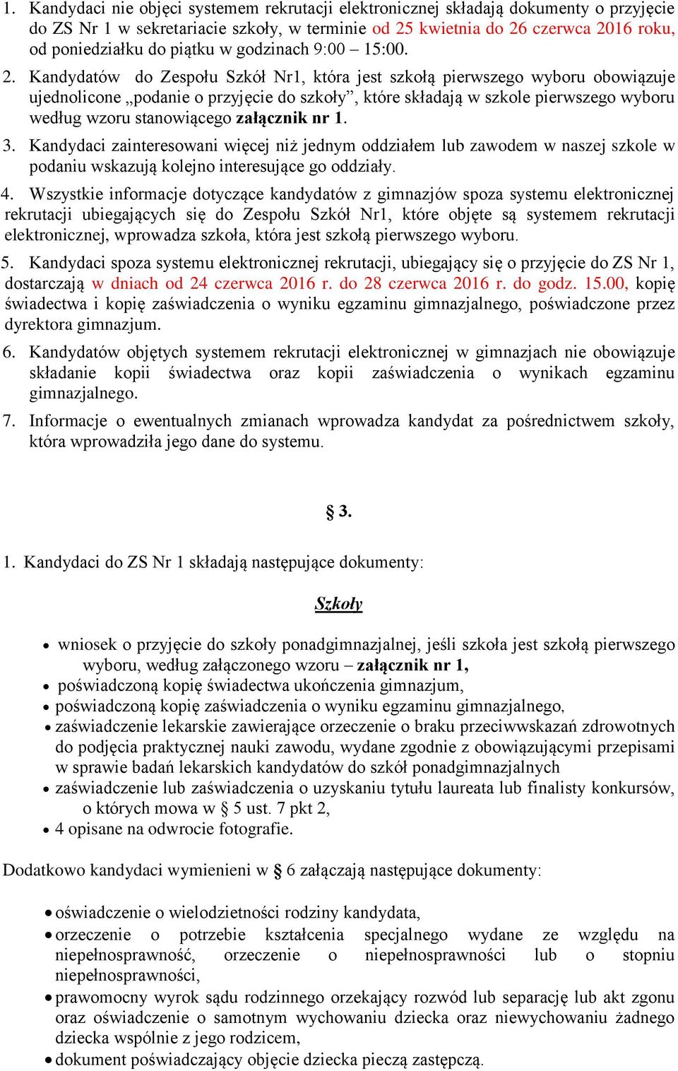 Kandydatów do Zespołu Szkół Nr1, która jest szkołą pierwszego wyboru obowiązuje ujednolicone podanie o przyjęcie do szkoły, które składają w szkole pierwszego wyboru według wzoru stanowiącego