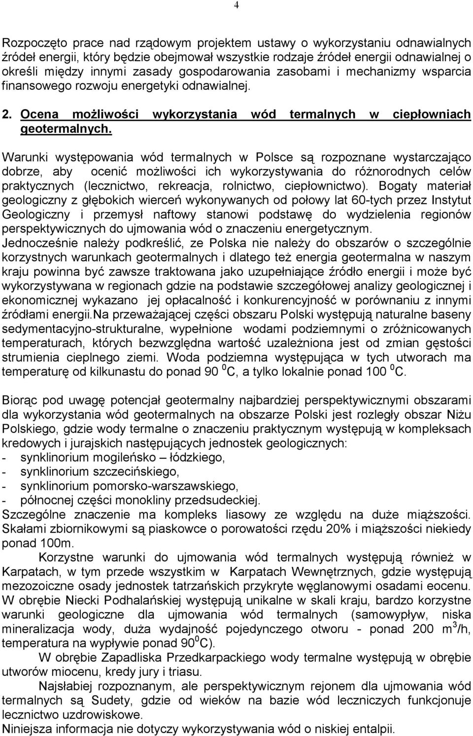 Warunki występowania wód termalnych w Polsce są rozpoznane wystarczająco dobrze, aby ocenić możliwości ich wykorzystywania do różnorodnych celów praktycznych (lecznictwo, rekreacja, rolnictwo,
