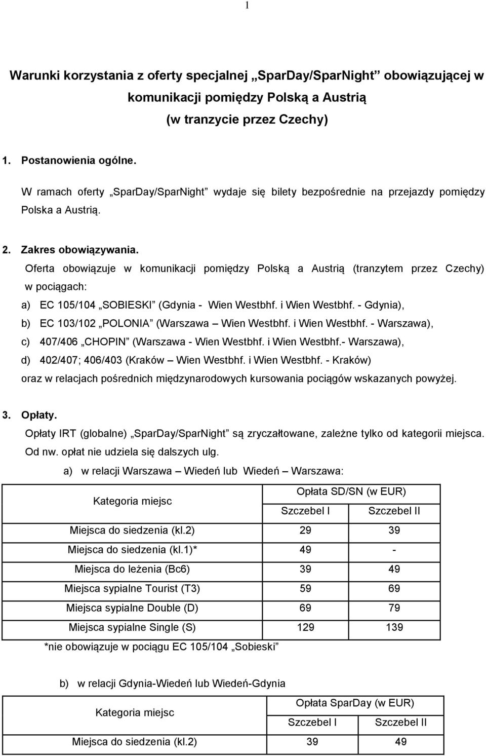 Oferta obowiązuje w komunikacji pomiędzy Polską a Austrią (tranzytem przez Czechy) w pociągach: a) EC 105/104 SOBIESKI (Gdynia - Wien Westbhf. i Wien Westbhf.