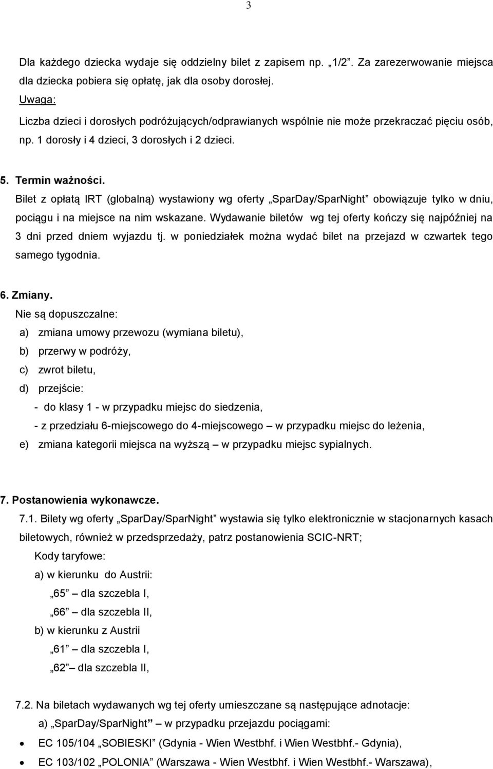 Bilet z opłatą IRT (globalną) wystawiony wg oferty SparDay/SparNight obowiązuje tylko w dniu, pociągu i na miejsce na nim wskazane.