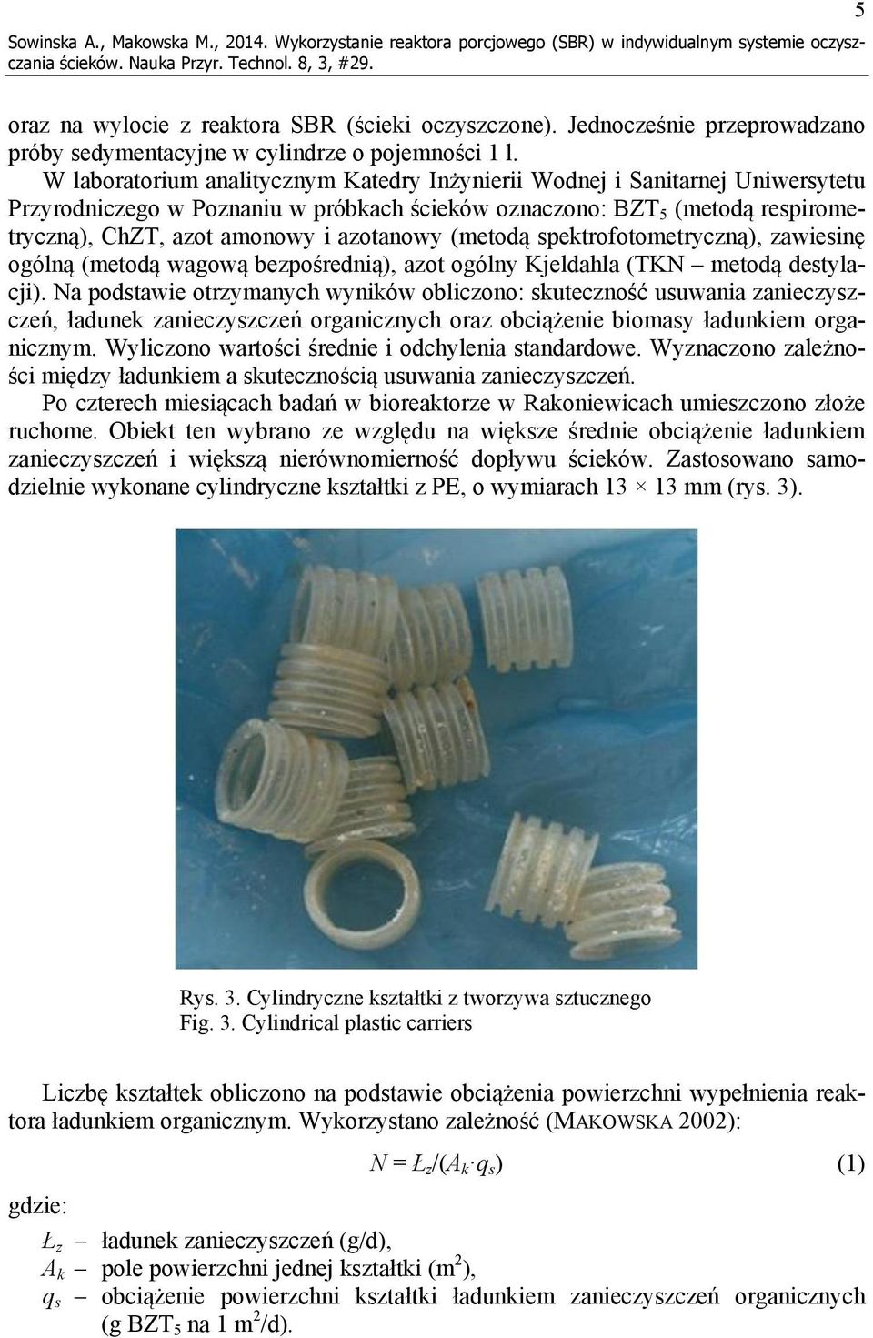 W laboratorium analitycznym Katedry Inżynierii Wodnej i Sanitarnej Uniwersytetu Przyrodniczego w Poznaniu w próbkach ścieków oznaczono: BZT 5 (metodą respirometryczną), ChZT, azot amonowy i azotanowy