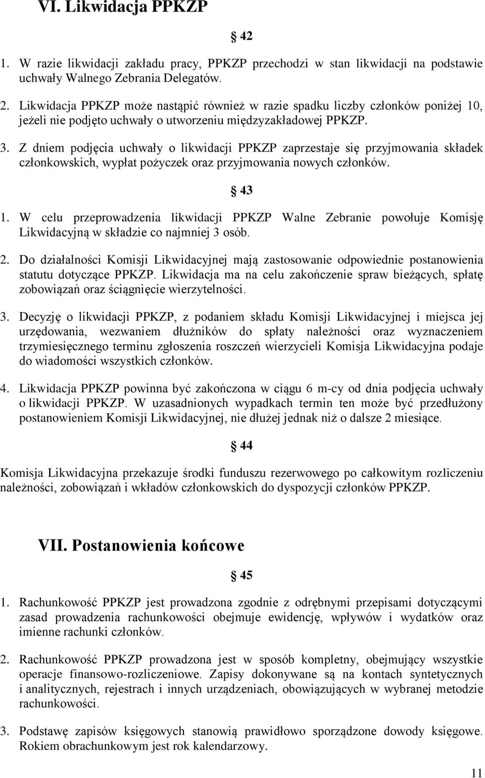 Z dniem podjęcia uchwały o likwidacji PPKZP zaprzestaje się przyjmowania składek członkowskich, wypłat pożyczek oraz przyjmowania nowych członków. 43 1.