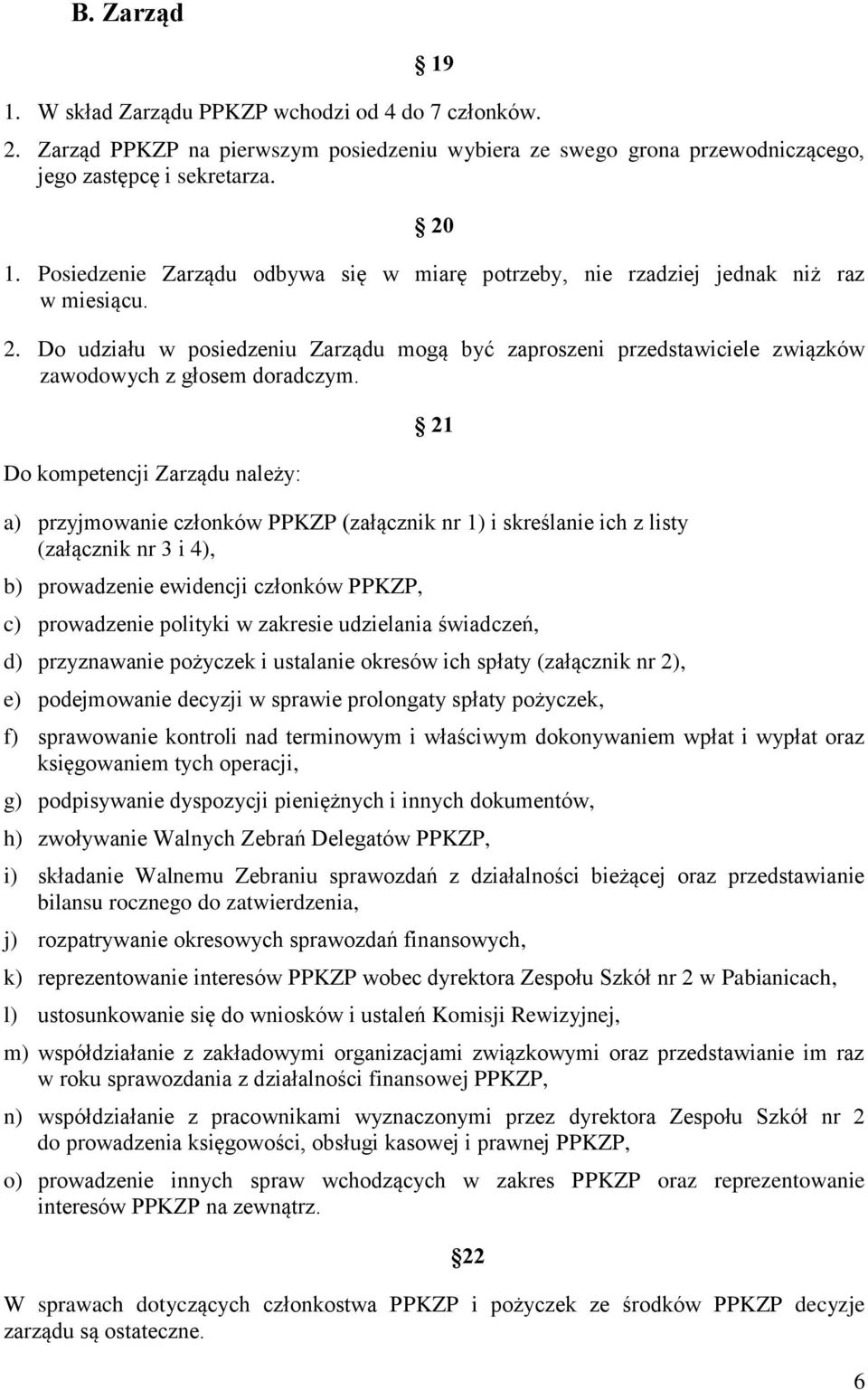 Do kompetencji Zarządu należy: 21 a) przyjmowanie członków PPKZP (załącznik nr 1) i skreślanie ich z listy (załącznik nr 3 i 4), b) prowadzenie ewidencji członków PPKZP, c) prowadzenie polityki w