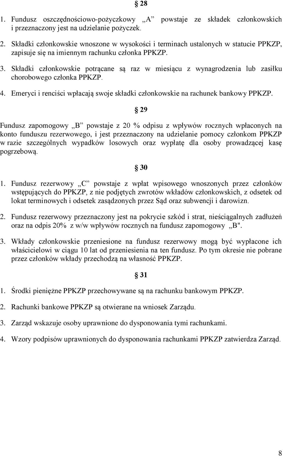 Składki członkowskie potrącane są raz w miesiącu z wynagrodzenia lub zasiłku chorobowego członka PPKZP. 4. Emeryci i renciści wpłacają swoje składki członkowskie na rachunek bankowy PPKZP.